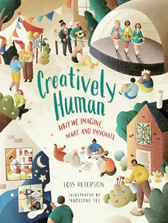creatively human why we imagine make and innovate 1st edition lois peterson ,madeline yee 1459837770,