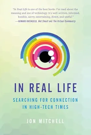 in real life searching for connection in high tech times 1st edition jon mitchell 1937006905, 978-1937006907