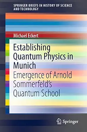 establishing quantum physics in munich emergence of arnold sommerfelda s quantum school 1st edition michael