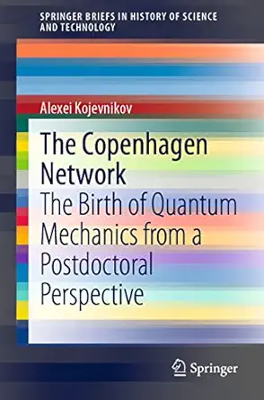 the copenhagen network the birth of quantum mechanics from a postdoctoral perspective 1st edition alexei