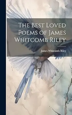 the best loved poems of james whitcomb riley 1st edition james whitcomb riley 1019376872, 978-1019376874