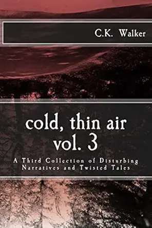 cold thin air volume #3 a third collection of disturbing narratives and twisted tales 1st edition c k walker