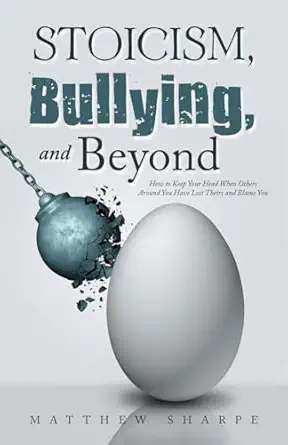 stoicism bullying and beyond how to keep your head when others around you have lost theirs and blame you 1st