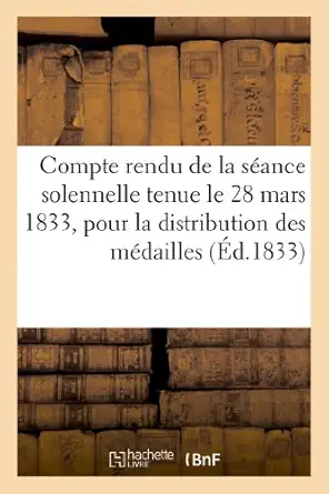 compte rendu de la saance solennelle tenue le 28 mars 1833 pour la distribution des madailles destinaes a