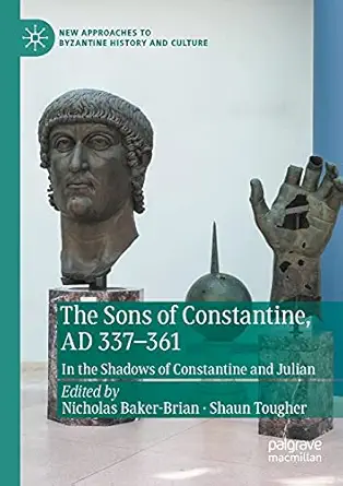 the sons of constantine ad 337 361 in the shadows of constantine and julian 1st edition nicholas baker brian