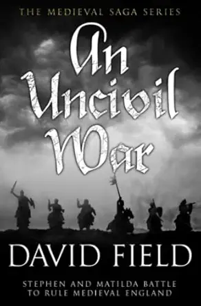 an uncivil war stephen and matilda battle to rule medieval england 1st edition david field 1800556799,