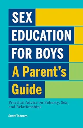sex education for boys a parents guide practical advice on puberty sex and relationships 1st edition scott