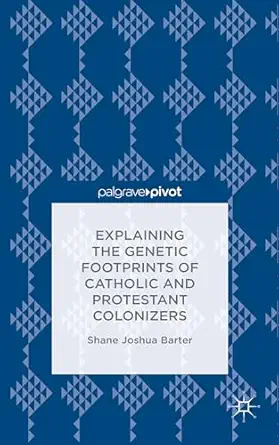 explaining the genetic footprints of catholic and protestant colonizers 1st edition s barter 1137594292,