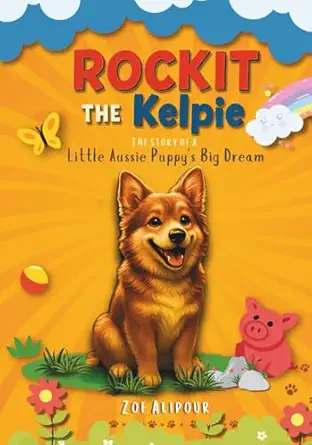 rockit the kelpie the story of a little aussie puppys big dream 1st edition zoe alipour 1970366036,