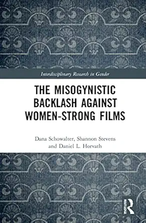 the misogynistic backlash against women strong films 1st edition dana schowalter ,shannon stevens ,daniel l