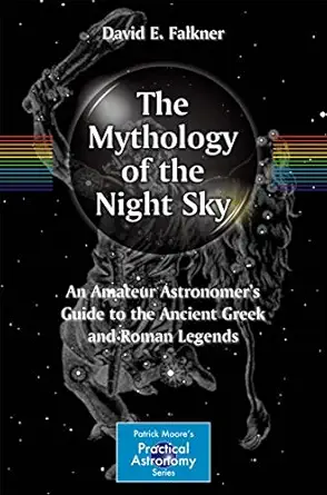 the mythology of the night sky an amateur astronomers guide to the ancient greek and roman legends 1st