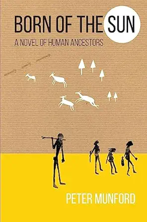 born of the sun a novel of human ancestors 1st edition peter munford 1537739220, 978-1537739229