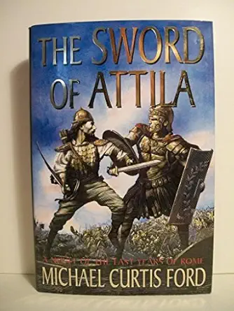 the sword of attila a novel of the last years of rome 1st edition michael curtis ford 0312333609,