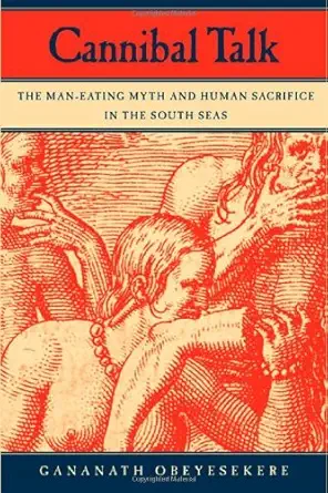 cannibal talk the man eating myth and human sacrifice in the south seas 1st edition gananath obeyesekere
