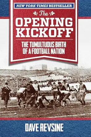 the opening kickoff the tumultuous birth of a football nation 1st edition dave revsine 0762791772,