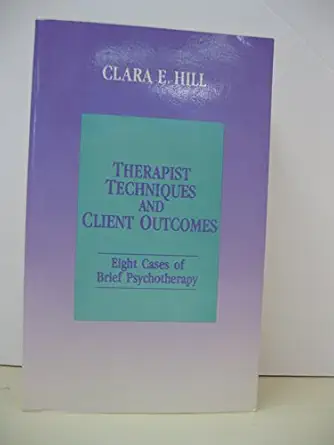therapist techniques and client outcomes eight cases of brief psychotherapy 1st edition clara e hill