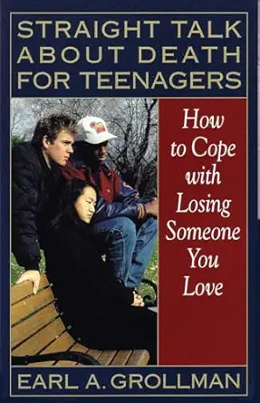 straight talk about death for teenagers how to cope with losing someone you love 1st edition earl a grollman