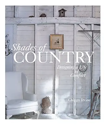 shades of country designing a life of comfort 1st edition chippy irvine 1561588164, 978-1561588169