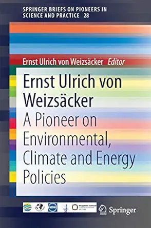ernst ulrich von weizsa cker a pioneer on environmental climate and energy policies 1st edition ernst ulrich