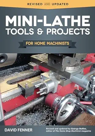 mini lathe tools and projects for home machinists simple practical designs and modifications to extend and