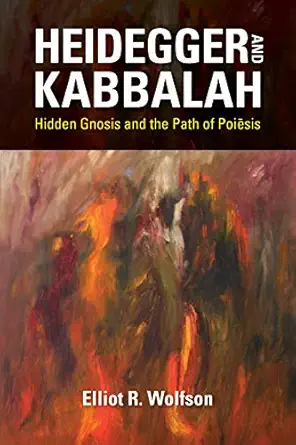 heidegger and kabbalah hidden gnosis and the path of poia sis 1st edition elliot r wolfson 0253042577,