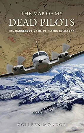 the map of my dead pilots the dangerous game of flying in alaska 1st edition colleen catherine mondor