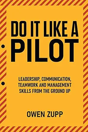 do it like a pilot leadership communication teamwork and management skills from the ground up 1st edition