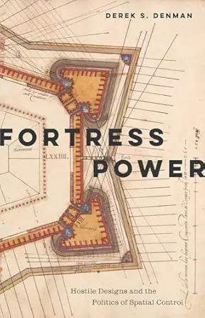 fortress power hostile designs and the politics of spatial control 1st edition denman 151791793x,