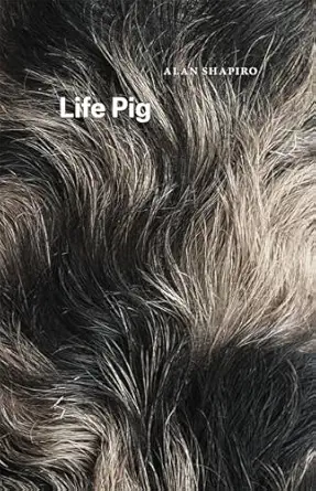 life pig 1st edition alan shapiro 022640417x, 978-0226404172
