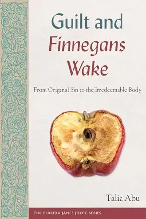 guilt and finnegans wake from original sin to the irredeemable body 1st edition talia abu 0813079284,