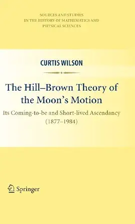 the hill brown theory of the moona s motion its coming to be and short lived ascendancy 1st edition curtis