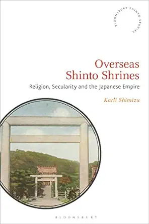 overseas shinto shrines religion secularity and the japanese empire 1st edition karli shimizu 1350234990,