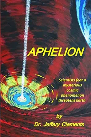 aphelion a realistic sci fi mystery thriller saga 1st edition dr jeffery austin clements 1502789310,