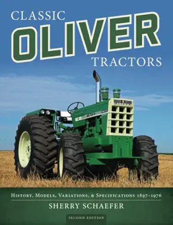 classic oliver tractors history models variations and specifications 1897a 1976 1st edition sherry schaefer