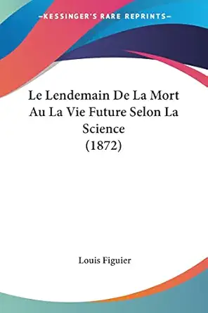 le lendemain de la mort au la vie future selon la science 1st edition louis figuier 1160161364, 978-1160161367