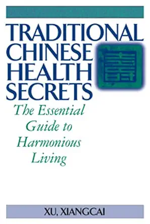 traditional chinese health secrets the essential guide to harmonious living 1st edition xu xiangcai