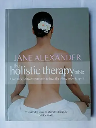 the holistic therapy bible over 80 effective treatments to heal the mind body and spirit 1st edition jane