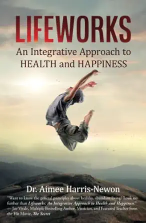 lifeworks an integrative approach to health and happiness 1st edition dr aimee harris newon 1945446846,