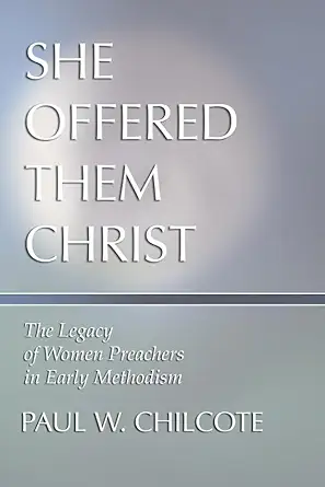 she offered them christ the legacy of women preachers in early methodism 1st edition paul w chilcote