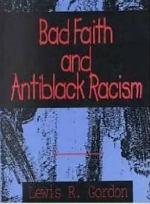 bad faith and antiblack racism 1st edition lewis r gordon 0391038729, 978-0391038721