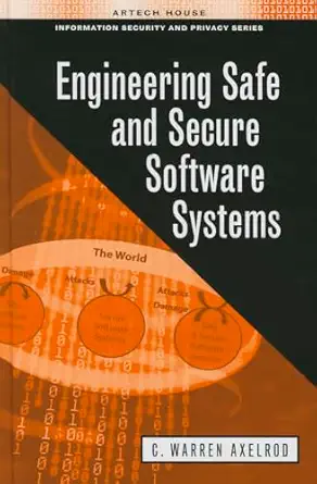 engineering safe and secure software systems 1st edition c warren axelrod 1608074722, 978-1608074723