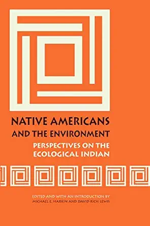 native americans and the environment perspectives on the ecological indian 1st edition michael e harkin