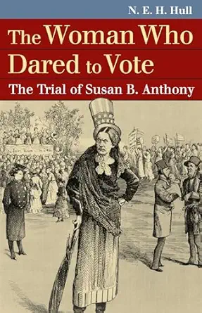 the woman who dared to vote the trial of susan b anthony 1st edition n e h hull 070061849x, 978-0700618491
