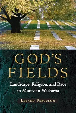 gods fields landscape religion and race in moravian wachovia 1st edition leland ferguson 0813049563,