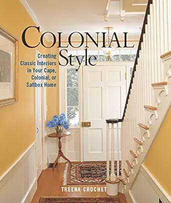 colonial style creating classic interiors in your cape colonial 1st edition treena crochet 1561586226,