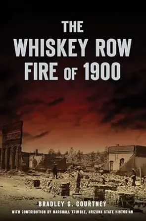 the whiskey row fire of 1900 1st edition bradley g courtney ,marshall trimble arizona state historian