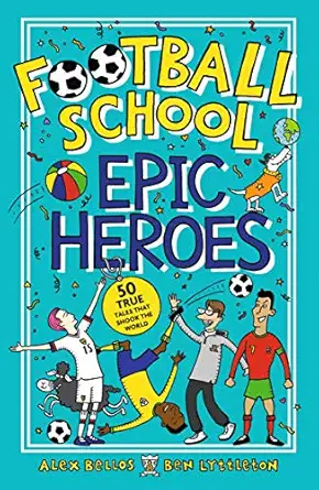 football school epic heroes 50 true tales that shook the world 1 1st edition alex bellos ,ben lyttleton