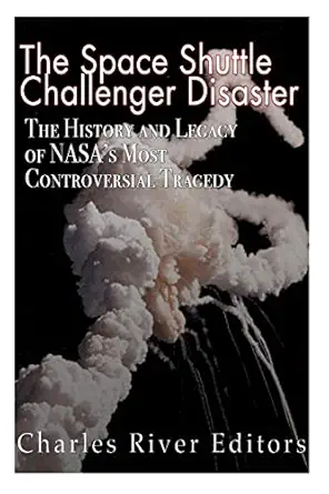 the space shuttle challenger disaster the history and legacy of nasaa s most notorious tragedy 1st edition