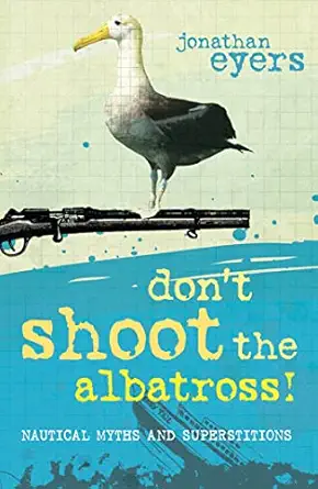 dont shoot the albatross nautical myths and superstitions 1st edition jonathan eyers 1408131315,