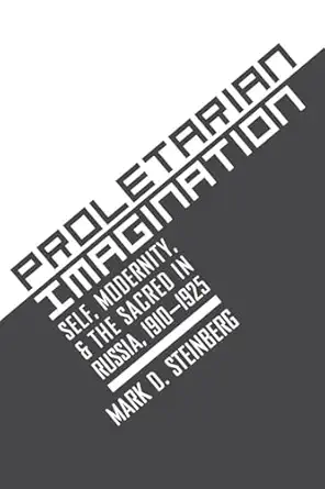 proletarian imagination self modernity and the sacred in russia 1910a 1925 1st edition mark d steinberg